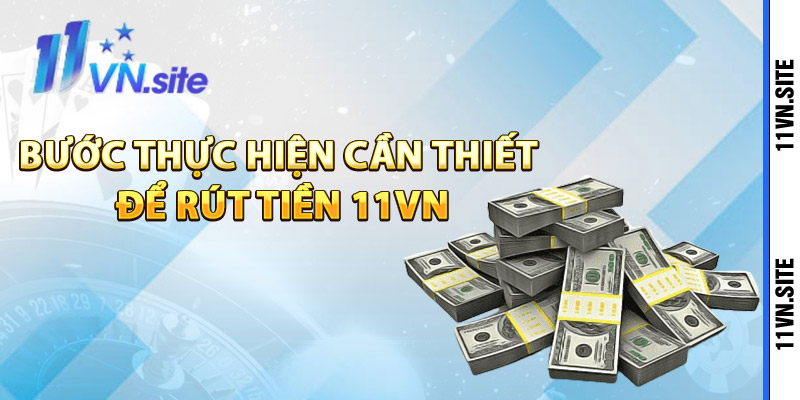 Các bước thực hiện cần thiết để rút tiền 11Vn