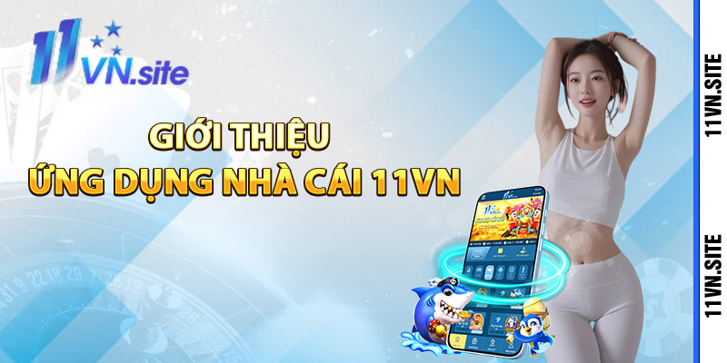 Giới thiệu ứng dụng nhà cái 11Vn