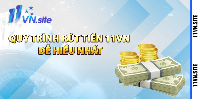 Quy trình rút tiền 11Vn dễ hiểu nhất